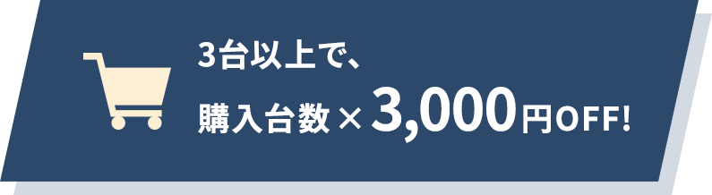 3台以上で、購入台数×3,000円OFF!