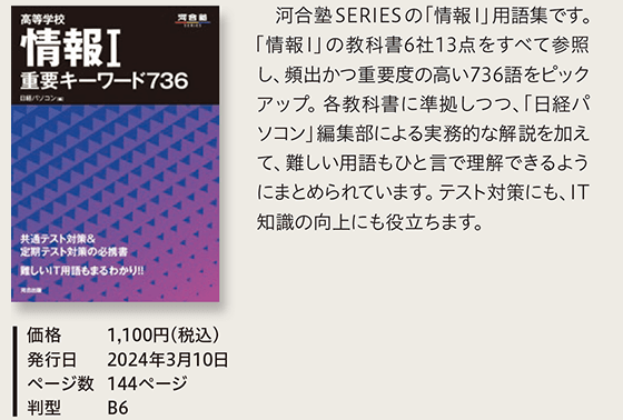 高等学校 情報Ⅰ 重要キーワード736（河井出版）…河合塾SERIESの「情報I」用語集です。「情報I」の教科書6社13点をすべて参照し、頻出かつ重要度の高い736語をピックアップ。テスト対策にも、IT知識の向上にも役立ちます。