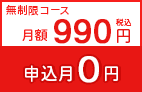 無制限コース 月額（税込）990円 申込月0円