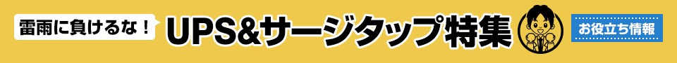 雷雨に負けるな！UPS&サージタップ特集