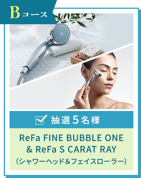 Bコース ReFa FINE BUBBLE ONE & ReFa S CARAT RAY（シャワーヘッド＆フェイスローラー）