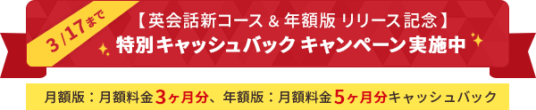 【英会話新コース＆年額版リリース記念】月額版：月額料金3ヶ月分、年額版：月額料金5ヶ月分キャッシュバック